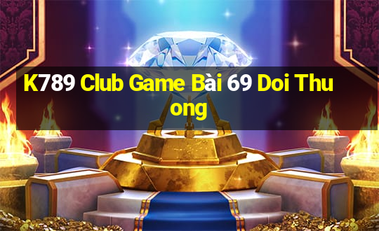 K789 Club Game Bài 69 Doi Thuong