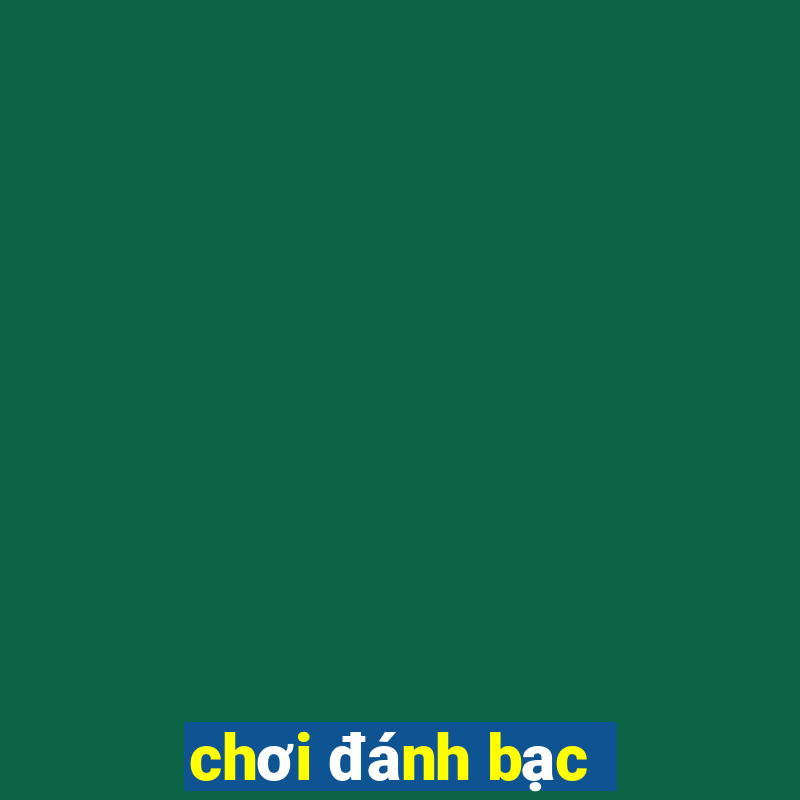 chơi đánh bạc