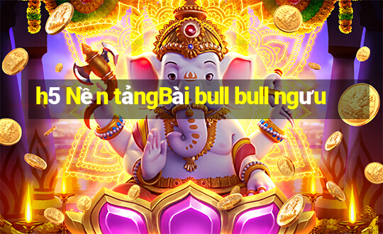 h5 Nền tảngBài bull bull ngưu