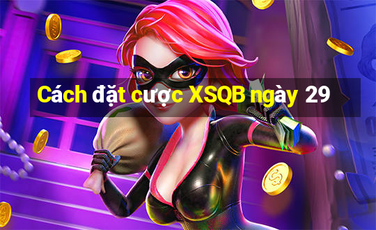 Cách đặt cược XSQB ngày 29