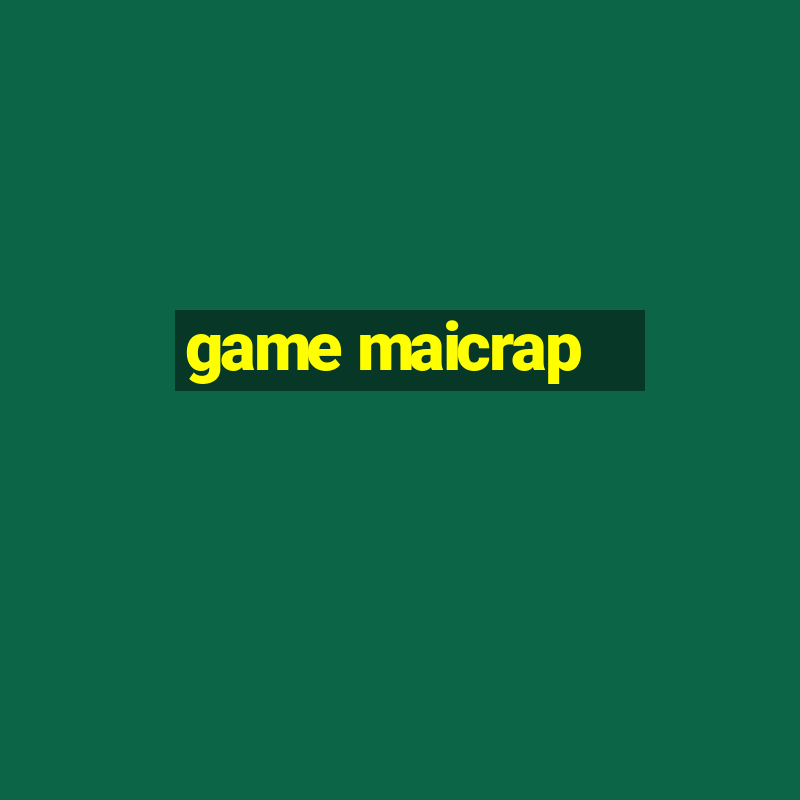 game maicrap