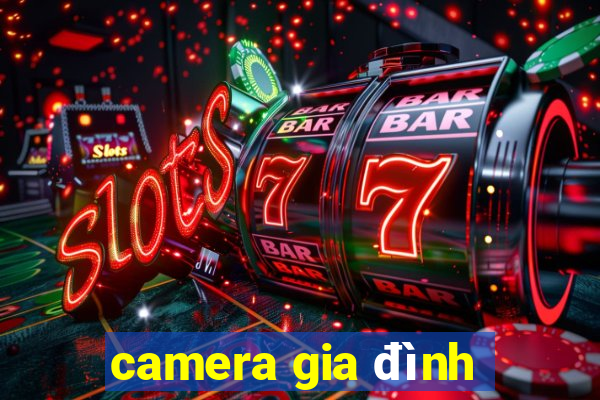 camera gia đình