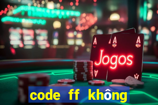 code ff không giới hạn