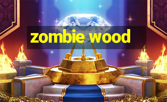 zombie wood