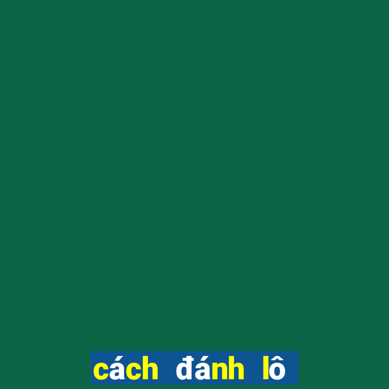 cách đánh lô dàn hiệu quả nhất