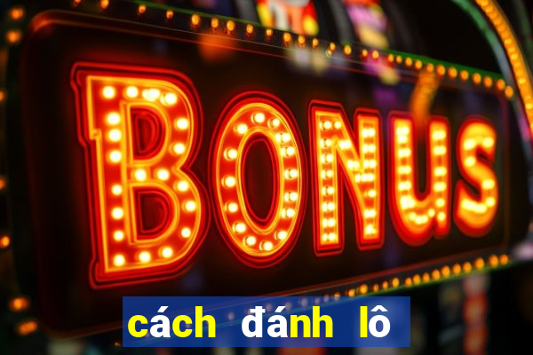 cách đánh lô dàn hiệu quả nhất