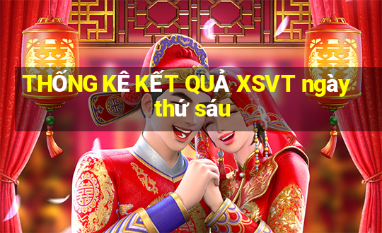 THỐNG KÊ KẾT QUẢ XSVT ngày thứ sáu