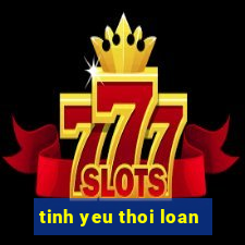 tinh yeu thoi loan