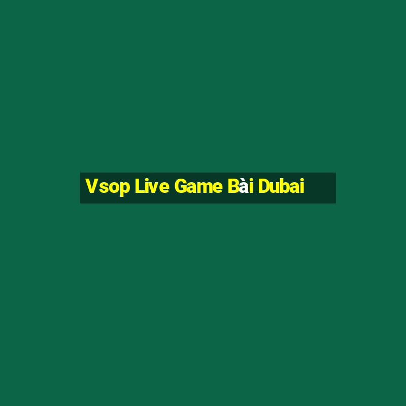 Vsop Live Game Bài Dubai