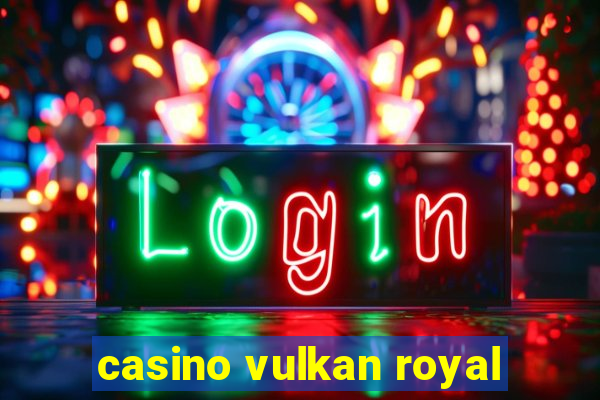 casino vulkan royal