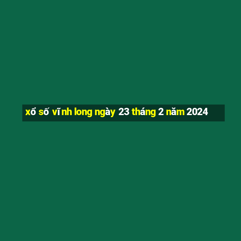 xổ số vĩnh long ngày 23 tháng 2 năm 2024