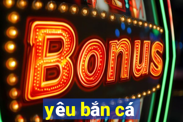 yeu ban ca