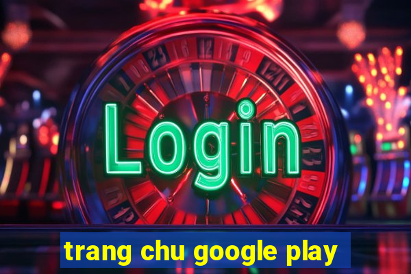 trang chu google play