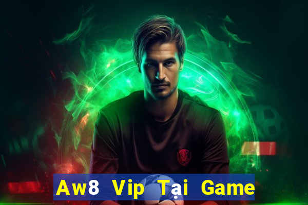 Aw8 Vip Tại Game Bài Đổi Thưởng Sinh Tử