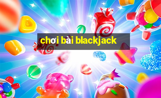 chơi bài blackjack