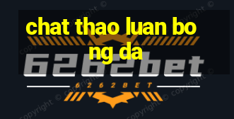 chat thao luan bong da