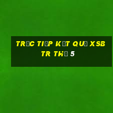 Trực tiếp kết quả XSBTR Thứ 5