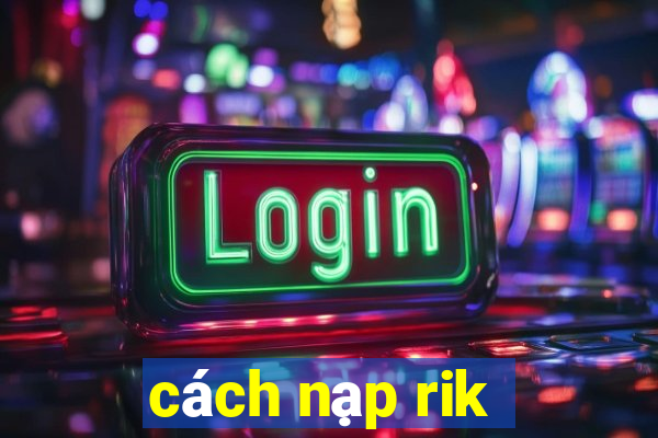 cách nạp rik