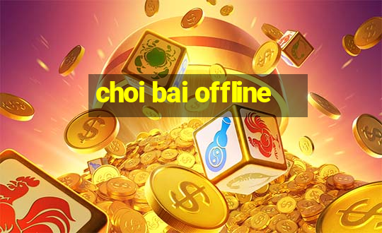 choi bai offline