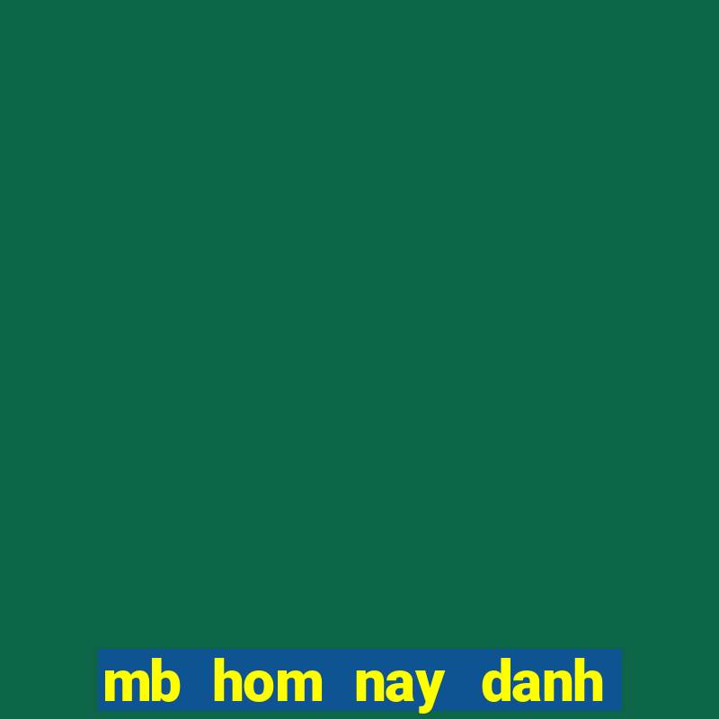 mb hom nay danh so gi