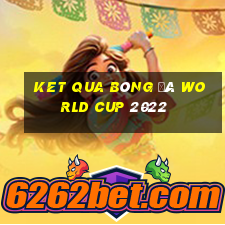 ket qua bóng đá world cup 2022