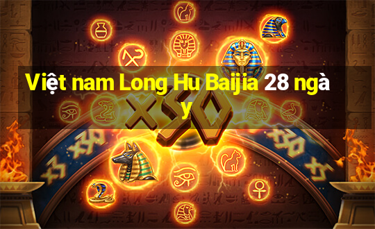 Việt nam Long Hu Baijia 28 ngày