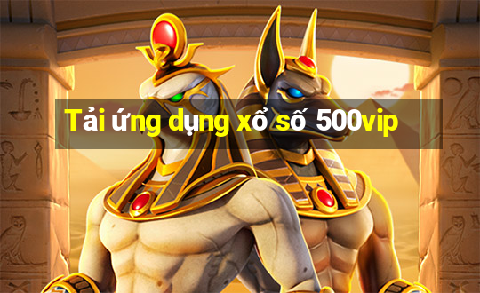 Tải ứng dụng xổ số 500vip