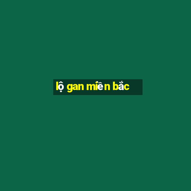 lộ gan miền bắc