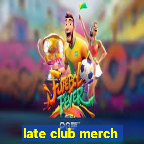 late club merch