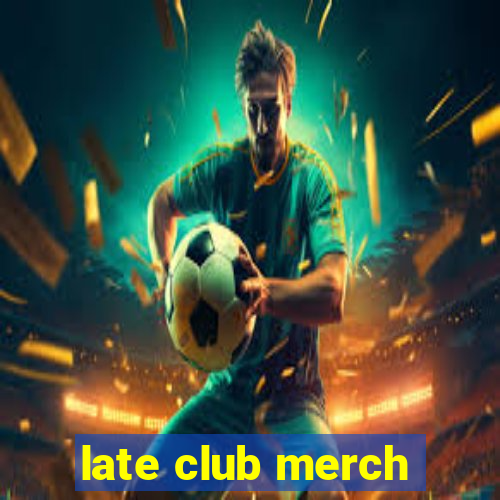 late club merch