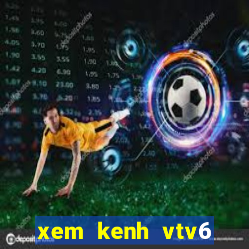 xem kenh vtv6 trực tuyến nhanh nhat