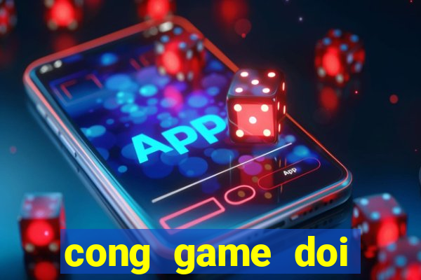 cong game doi thuong 2020