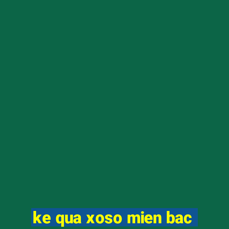 ke qua xoso mien bac