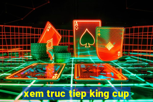 xem truc tiep king cup