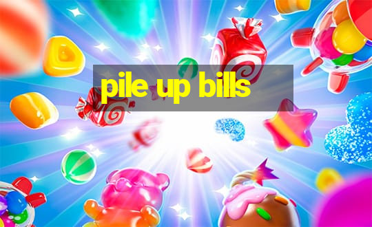 pile up bills