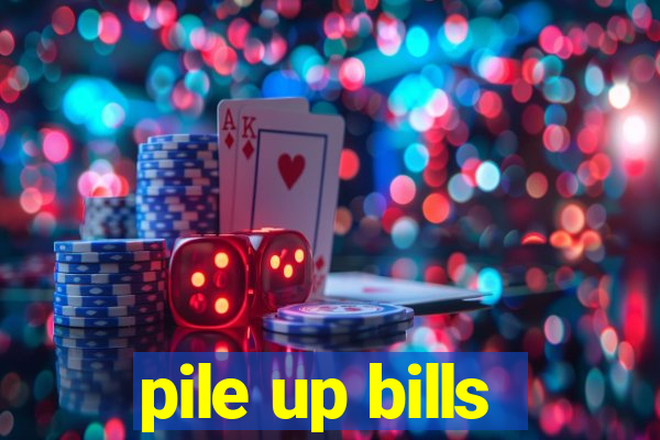 pile up bills