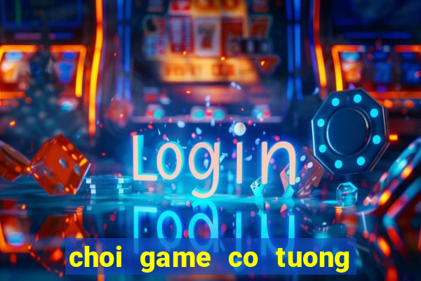 choi game co tuong mien phi voi may tinh