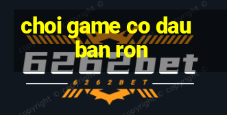 choi game co dau ban ron