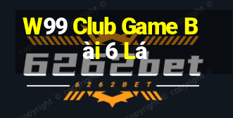 W99 Club Game Bài 6 Lá