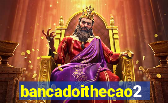 bancadoithecao2020