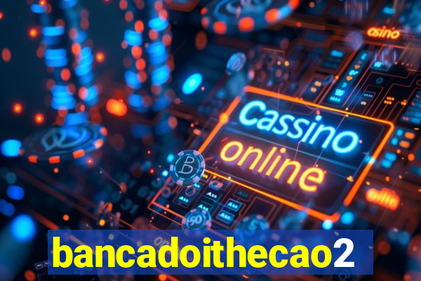 bancadoithecao2020