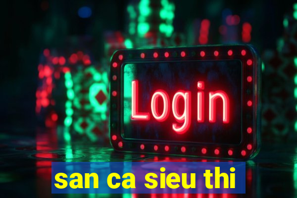 san ca sieu thi