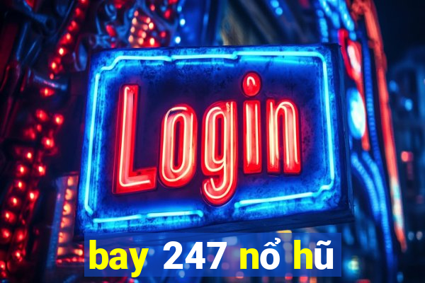 bay 247 nổ hũ