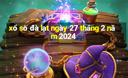 xổ số đà lạt ngày 27 tháng 2 năm 2024