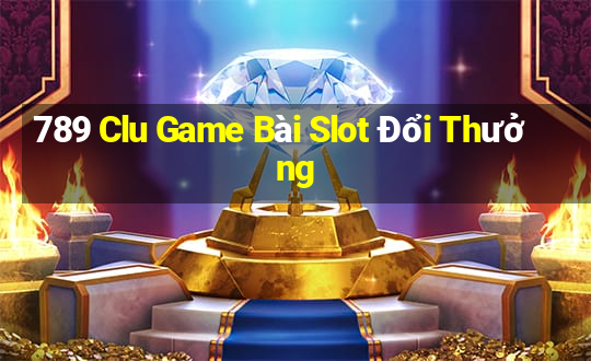 789 Clu Game Bài Slot Đổi Thưởng