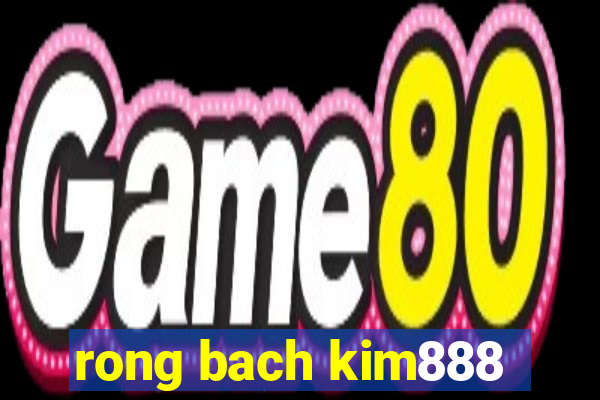 rong bach kim888