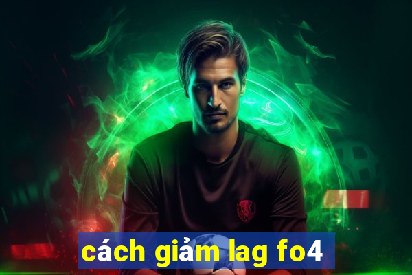 cách giảm lag fo4