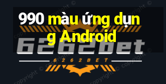 990 màu ứng dụng Android