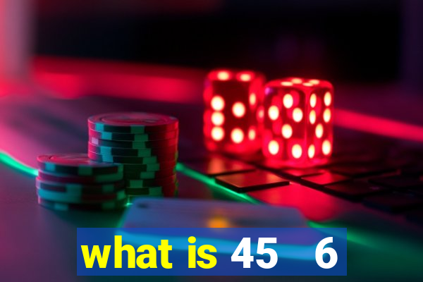 what is 45   6