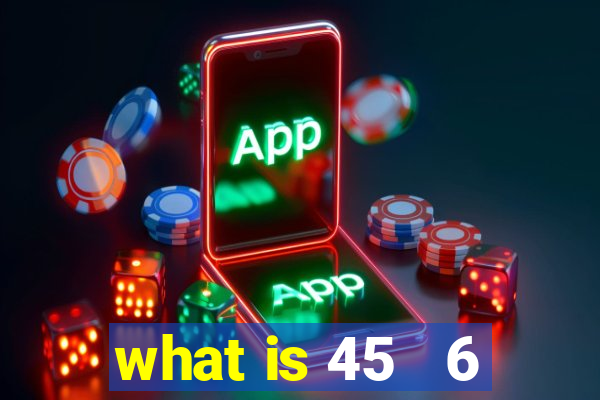 what is 45   6